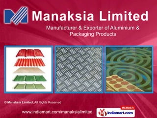 Manufacturer & Exporter of Aluminium &
                                     Packaging Products




© Manaksia Limited, All Rights Reserved


            www.indiamart.com/manaksialimited
 