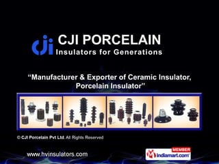CJI PORCELAIN
       Insulators for Generations


“Manufacturer & Exporter of Ceramic Insulator,
            Porcelain Insulator”
 