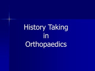 History Taking
in
Orthopaedics
 