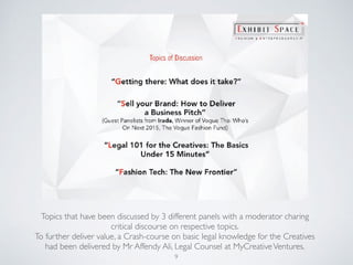 Topics that have been discussed by 3 different panels with a moderator charing
critical discourse on respective topics.
To further deliver value, a Crash-course on basic legal knowledge for the Creatives
had been delivered by Mr Affendy Ali, Legal Counsel at MyCreativeVentures.
9
 