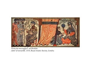 Visita dei messaggeri ad Ibrahim
Jami' al-tawarikh, 1314, Royal Asiatic Society, Londra.
 