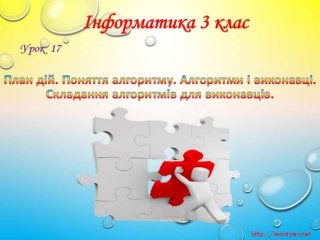 3 клас 17 урок. План дій. Поняття алгоритму. Алгоритми і виконавці. Складання алгоритмів для виконавців. (за оновленою про...