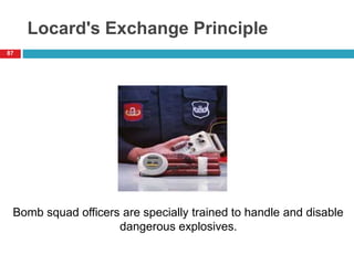 Locard's Exchange Principle
87
Bomb squad officers are specially trained to handle and disable
dangerous explosives.
 