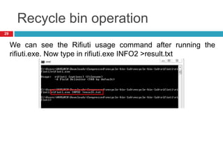 Recycle bin operation
We can see the Rifiuti usage command after running the
rifiuti.exe. Now type in rifiuti.exe INFO2 >result.txt
29
 