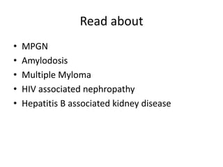 Read about
• MPGN
• Amylodosis
• Multiple Myloma
• HIV associated nephropathy
• Hepatitis B associated kidney disease
 