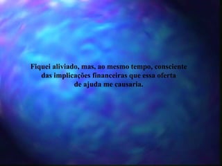 Fiquei aliviado, mas, ao mesmo tempo, consciente das implicações financeiras que essa oferta de ajuda me causaria. 