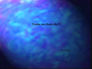 Tenha um lindo dia!!! by Chrys 
