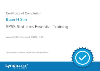 Certificate of Completion
Buan H Sim
Updated: 05/2016 • Completed: 07/2016 • 4h 57m
Certificate No: CEF09A8E39F34ECC8A26E97E60568F8E
SPSS Statistics Essential Training
 
