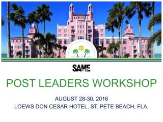 POST LEADERS WORKSHOP
AUGUST 28-30, 2016
LOEWS DON CESAR HOTEL, ST. PETE BEACH, FLA.
 