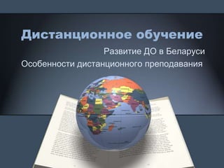 Дистанционное обучение
Развитие ДО в Беларуси
Особенности дистанционного преподавания
 