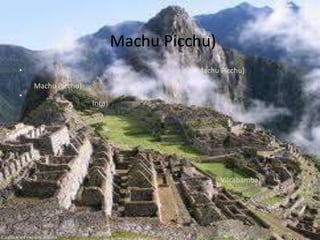 Machu Picchu)
•                                     Machu Picchu)
    Machu Picchu)
•
                    Inca)




                                            Vilcabamba)
 