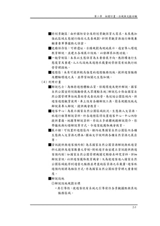 第二章 相關計畫、法規與文獻回顧
2-3
■特別景觀區：由於國防安全及特別景觀保育之需求，未來應加
強此區域生態健行路徑之良善規劃，針對景觀資源進行維護兼
顧重要軍事據點之保密。
■史蹟保存區：可將遺址、古蹟規劃為現地展示，適宜導入環境
教育解說，並建立各項展示設施，以發揮其社教功能。
■一般管制區：未來以生態保育為主要發展方向，應持續進行生
態復育及重建，人工化設施及遊憩承載量的管控需有效執行經
營管理措施。
■遊憩區：未來可提供較高強度的遊憩服務設施，提供遊客服務
及體驗環境之美，並學習相關之生態知識。
（4）利用計畫
■解說巴士：為維持遊憩體驗品質，保護環境及便於解說，國家
自然公園宜特別鼓勵發展大眾運輸系統；解說巴士係由國家自
然公園管理單位統籌經營或委託經營，為巡迴公園區域內，供
遊客遊憩觀賞使用，車上設有各種解說工具，簡易視聽設施或
解說員專人解說，提供機會教育。
■遊客中心：為展示國家自然公園區域狀況、生態與人文資源、
旅遊行程等解說資料，於各遊憩區得設置遊客中心，中心內除
提供書籍、地圖等解說資料，亦設立多媒體視聽解說簡介、影
帶播放與幻燈解說等方式，令遊客能獲取機會教育。
■展示館：可設置於遊憩區內，館內收集國家自然公園區內各種
生態與人文資源之標本、圖面文字說明與各種自然資源之展出
等。
■資訊提供與遊客預約制：為求國家自然公園資源解說與旅遊資
料之提供及遊客數量之管制，對旅遊方面宜建立資訊提供與遊
客預約制；如國家自然公園管理機關定期發表研究資料，詳細
解說資訊，以供遊客獲取教育機會；又為使遊客進入國家自然
公園區域能得到適當之服務並考慮地區資源之承載量，遊客旅
遊預約制將為極佳方式，亦為國家自然公園經營管理之重要制
度。
■解說設施
◎解說設施規劃目標
‧具引導性，使遊客依有系統之引導前往各景觀據點與其他
服務區域。
 