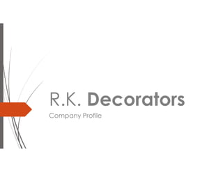 R.K. Decorators
Company Profile
 