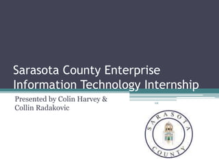 Sarasota County Enterprise
Information Technology Internship
Presented by Colin Harvey &
Collin Radakovic
HR
 