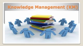 Knowledge Management (KM)
 