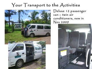 Your Transport to the Activities
Deluxe 12 passenger
van – twin air
conditioners, new in
Nov 2009
 