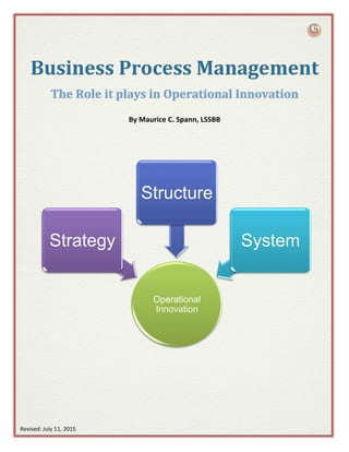 By	
  Maurice	
  C.	
  Spann,	
  LSSBB	
  
	
  
	
   	
  
Operational
Innovation
Strategy
Structure
System
Revised:	
  July	
  11,	
  2015	
  
 