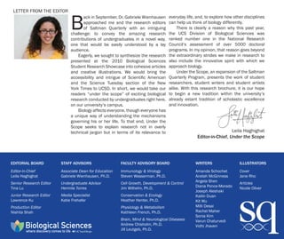 B
ack in September, Dr. Gabriele Wienhausen
approached me and the research editors
of Saltman Quarterly with an intriguing
challenge: to convey the amazing research
contributions of undergraduates in a novel way,
one that would be easily understood by a lay
audience.
Eagerly, we sought to synthesize the research
presented at the 2010 Biological Sciences
Student Research Showcase into cohesive articles
and creative illustrations. We would bring the
accessibility and intrigue of Scientific American
and the Science Tuesday section of the New
York Times to UCSD. In short, we would take our
readers “under the scope” of exciting biological
research conducted by undergraduates right here,
on our university’s campus.
Biology affects everyone, though everyone has
a unique way of understanding the mechanisms
governing his or her life. To that end, Under the
Scope seeks to explain research not in overly
technical jargon but in terms of its relevance to
everyday life, and, to explore how other disciplines
can help us think of biology differently.
There is clearly a reason why this past year,
the UCS Division of Biological Sciences was
ranked number one in the National Research
Council’s assessment of over 5000 doctoral
programs. In my opinion, that reason goes beyond
the extraordinary strides we make in research to
also include the innovative spirit with which we
approach biology.
Under the Scope, an expansion of the Saltman
Quarterly Program, presents the work of student
researchers, student writers and student artists
alike. With this research brochure, it is our hope
to begin a new tradition within the university’s
already extant tradition of scholastic excellence
and innovation.
WRITERS
Amanda Schochet
Anelah McGinness
Angela Shen
Diana Ponce-Morado
Joseph Aleshaki
Kailin Duan
Kit Wu
Milli Desai
Rachel Maher
Sonia Kim
Varun Chaturvedi
Vidhi Jhaveri
EDITORIAL BOARD
Editor-in-Chief
Leila Haghighat
Senior Research Editor
Tina Lu
Junior Research Editor
Lawrence Ku
Production Editor
Nishita Shah
STAFF ADVISORS
Associate Dean for Education
Gabriele Wienhausen, Ph.D.
Undergraduate Advisor
Hermila Torres
Media Specialist
Katie Frehafer
ILLUSTRATORS
Cover
Jane Rho
Articles
Nicole Oliver
LETTER FROM THE EDITOR
FACULTY ADVISORY BOARD
Immunology & Virology
Steven Wasserman, Ph.D.
Cell Growth, Development & Control
Jim Wilhelm, Ph.D.
Conservation & Ecology
Heather Henter, Ph.D.
Physiology & Metabolism
Kathleen French, Ph.D.
Brain, Mind & Neurological Diseases
Andrew Chisholm, Ph.D.
Jill Leutgeb, Ph.D.
Leila Haghighat
Editor-in-Chief, Under the Scope
 
