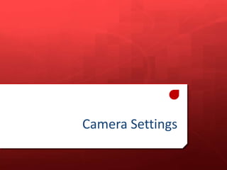 Camera Settings
 