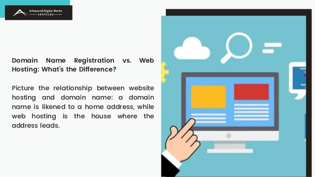 Domain Name Registration vs. Web
Hosting: What’s the Difference?
Picture the relationship between website
hosting and domain name: a domain
name is likened to a home address, while
web hosting is the house where the
address leads.
 