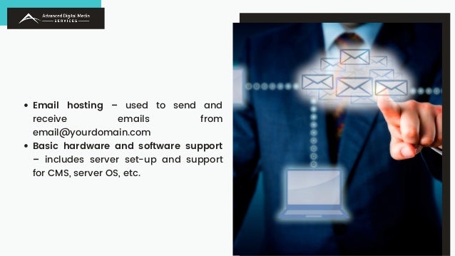 Email hosting – used to send and
receive emails from
email@yourdomain.com
Basic hardware and software support
– includes server set-up and support
for CMS, server OS, etc.
 