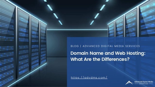 Domain Name and Web Hosting:
What Are the Differences?
BLOG | ADVANCED DIGITAL MEDIA SERVICES
https://advdms.com/
 