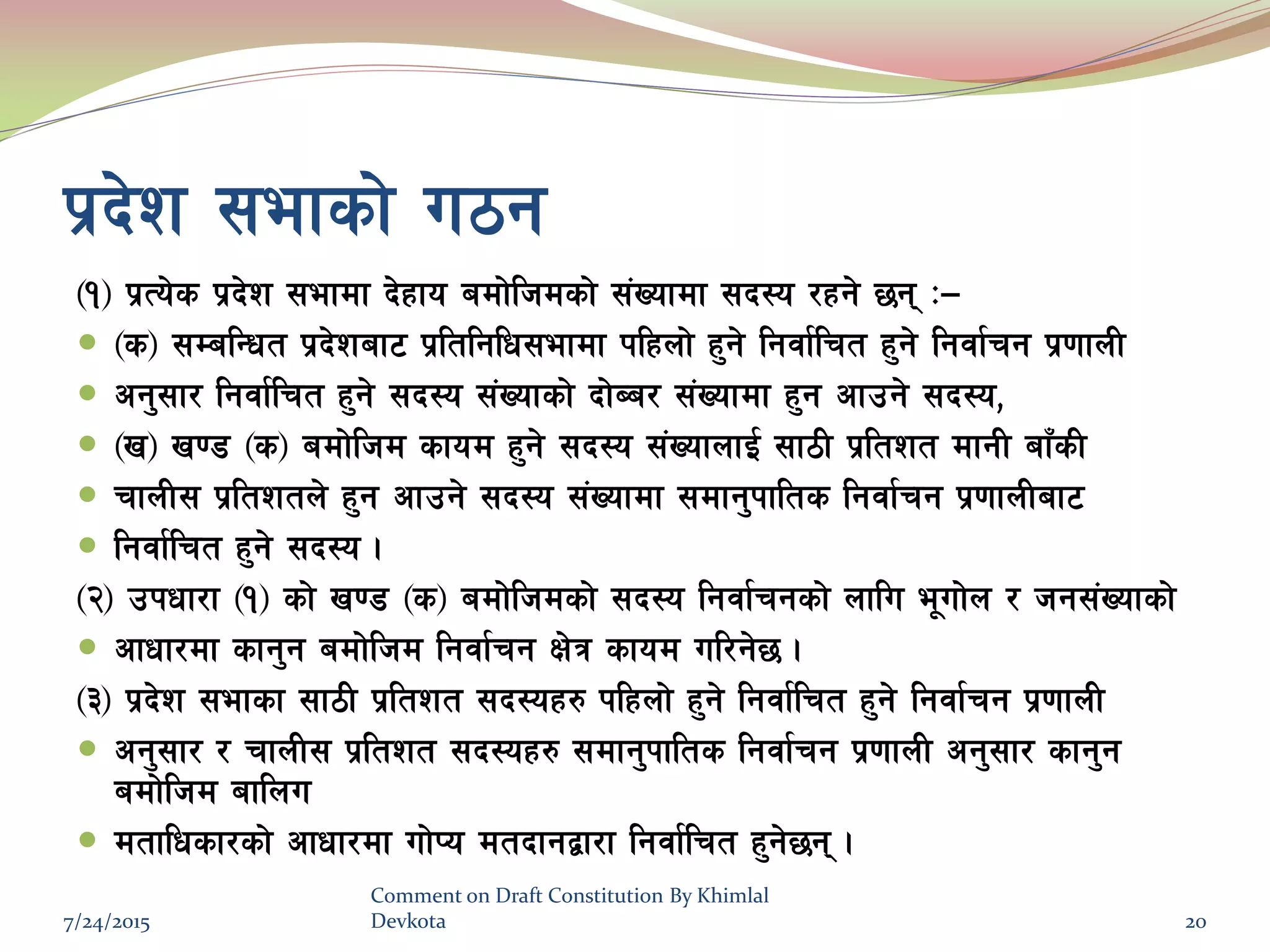 k|b]z ;efsf] u7g
-!_ k|To]s k|b]z ;efdf b]xfo adf]lhdsf] ;+Vofdf ;b:o /xg] 5g M—
 -s_ ;DalGwt k|b]zaf6 k|ltlglw;efdf klxnf] x'g] lgjf{lrt x'g] lgjf{rg k|0ffnL
 cg';f/ lgjf{lrt x'g] ;b:o ;+Vofsf] bf]Aa/ ;+Vofdf x'g cfpg] ;b:o,
 -v_ v08 -s_ adf]lhd sfod x'g] ;b:o ;+VofnfO{ ;f7L k|ltzt dfgL afFsL
 rfnL; k|ltztn] x'g cfpg] ;b:o ;+Vofdf ;dfg'kflts lgjf{rg k|0ffnLaf6
 lgjf{lrt x'g] ;b:o .
-@_ pkwf/f -!_ sf] v08 -s_ adf]lhdsf] ;b:o lgjf{rgsf] nflu e"uf]n / hg;+Vofsf]
 cfwf/df sfg'g adf]lhd lgjf{rg If]q sfod ul/g]5 .
-#_ k|b]z ;efsf ;f7L k|ltzt ;b:ox? klxnf] x'g] lgjf{lrt x'g] lgjf{rg k|0ffnL
 cg';f/ / rfnL; k|ltzt ;b:ox? ;dfg'kflts lgjf{rg k|0ffnL cg';f/ sfg'g
adf]lhd aflnu
 dtflwsf/sf] cfwf/df uf]Ko dtbfgåf/f lgjf{lrt x'g]5g .
7/24/2015
Comment on Draft Constitution By Khimlal
Devkota 20
 