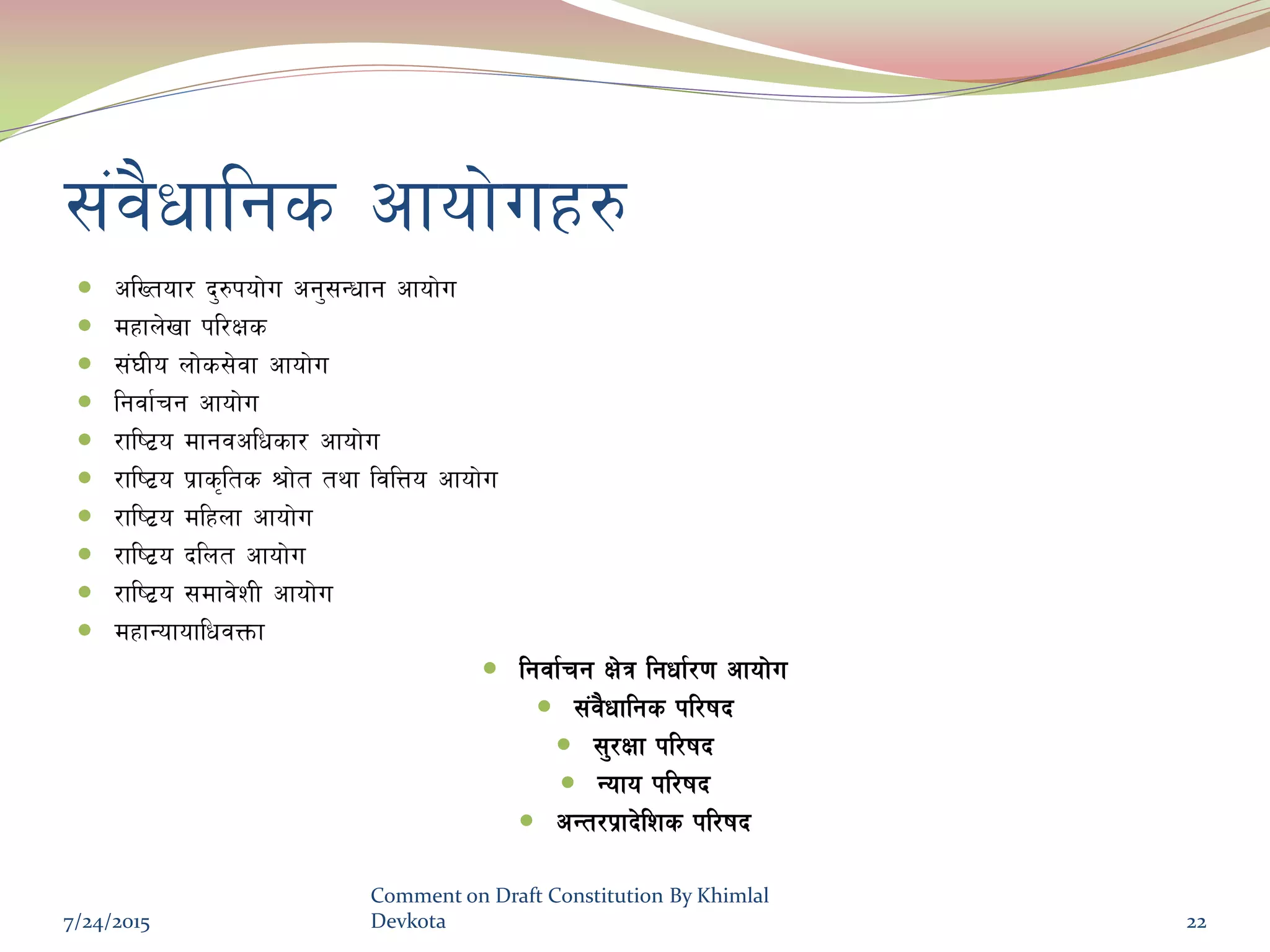 ;+j}wflgs cfof]ux?
 clVtof/ b'?kof]u cg';Gwfg cfof]u
 dxfn]vf kl/Ifs
 ;+3Lo nf]s;]jf cfof]u
 lgjf{rg cfof]u
 /fli6|o dfgjclwsf/ cfof]u
 /fli6|o k|fs[lts >f]t tyf ljlQo cfof]u
 /fli6|o dlxnf cfof]u
 /fli6|o blnt cfof]u
 /fli6|o ;dfj]zL cfof]u
 dxfGofoflwjQmf
 lgjf{rg If]q lgwf{/0f cfof]u
 ;+j}wflgs kl/ifb
 ;'/Iff kl/ifb
 Gofo kl/ifb
 cGt/k|fb]lzs kl/ifb
7/24/2015
Comment on Draft Constitution By Khimlal
Devkota 22
 