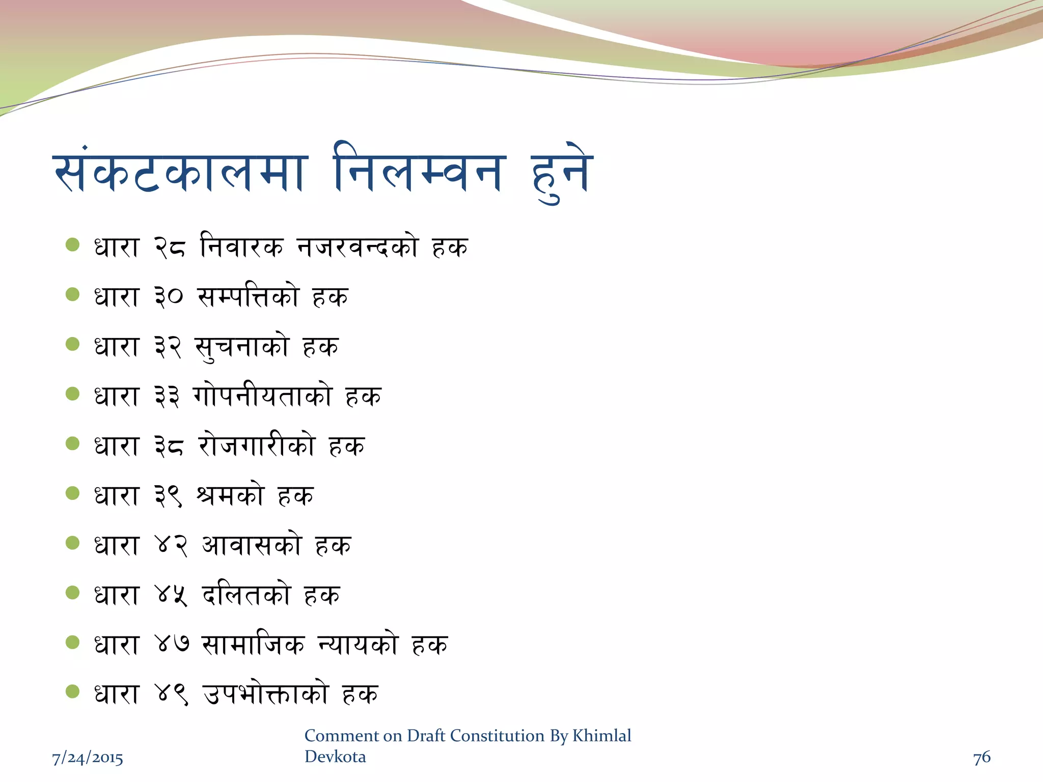 ;+s6sfndf lgnDjg x'g]
 wf/f @* lgjf/s gh/jGbsf] xs
 wf/f #) ;DklQsf] xs
 wf/f #@ ;'rgfsf] xs
 wf/f ## uf]kgLotfsf] xs
 wf/f #* /f]huf/Lsf] xs
 wf/f #( >dsf] xs
 wf/f $@ cfjf;sf] xs
 wf/f $% blntsf] xs
 wf/f $& ;fdflhs Gofosf] xs
 wf/f $( pkef]Qmfsf] xs
7/24/2015
Comment on Draft Constitution By Khimlal
Devkota 76
 