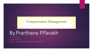 By.Prarthana P.Parakh
CLASS : SY MBA
ROLL NUMBER- 85
SUBJECT – COMPENSATION AND REWARD MANAGEMENT
 