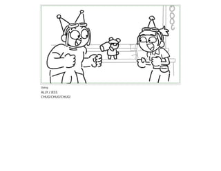 Dialog
ALLY / JESS
CHUG!CHUG!CHUG!
 