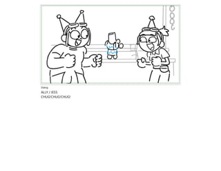 Dialog
ALLY / JESS
CHUG!CHUG!CHUG!
 