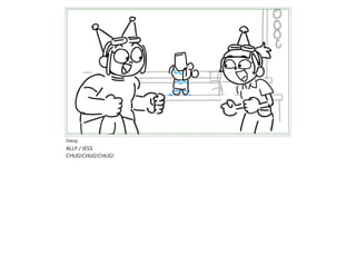 Dialog
ALLY / JESS
CHUG!CHUG!CHUG!
 