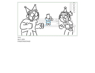 Dialog
ALLY / JESS
CHUG!CHUG!CHUG!
 
