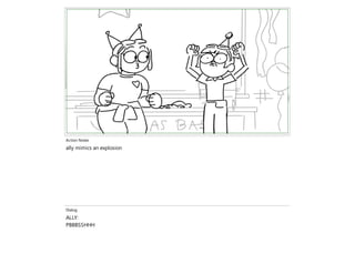Action Notes
ally mimics an explosion
Dialog
ALLY:
PBBBSSHHH
 