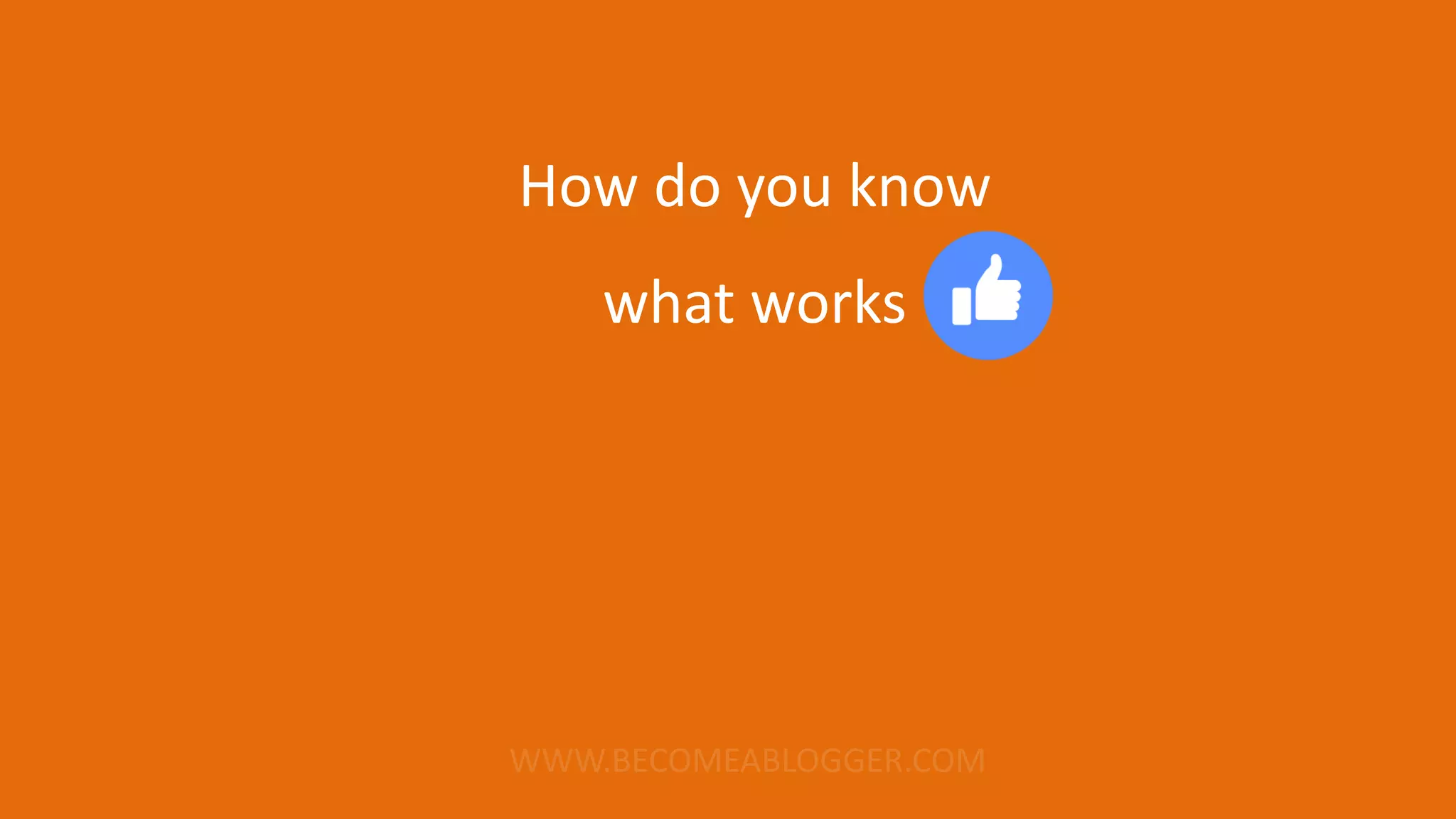 How do you know
what works
 