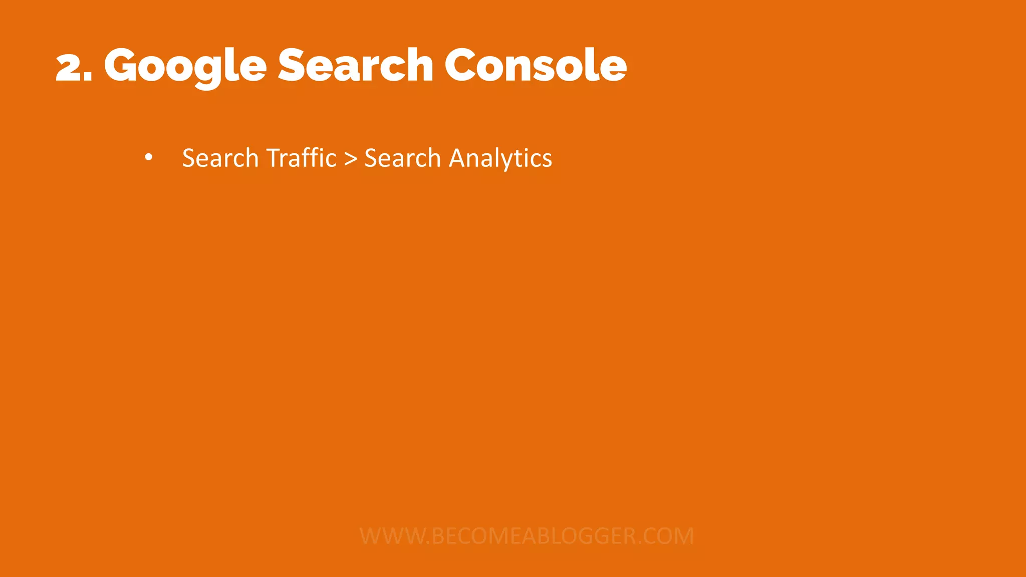 2. Google Search Console
• Search Traffic > Search Analytics
 