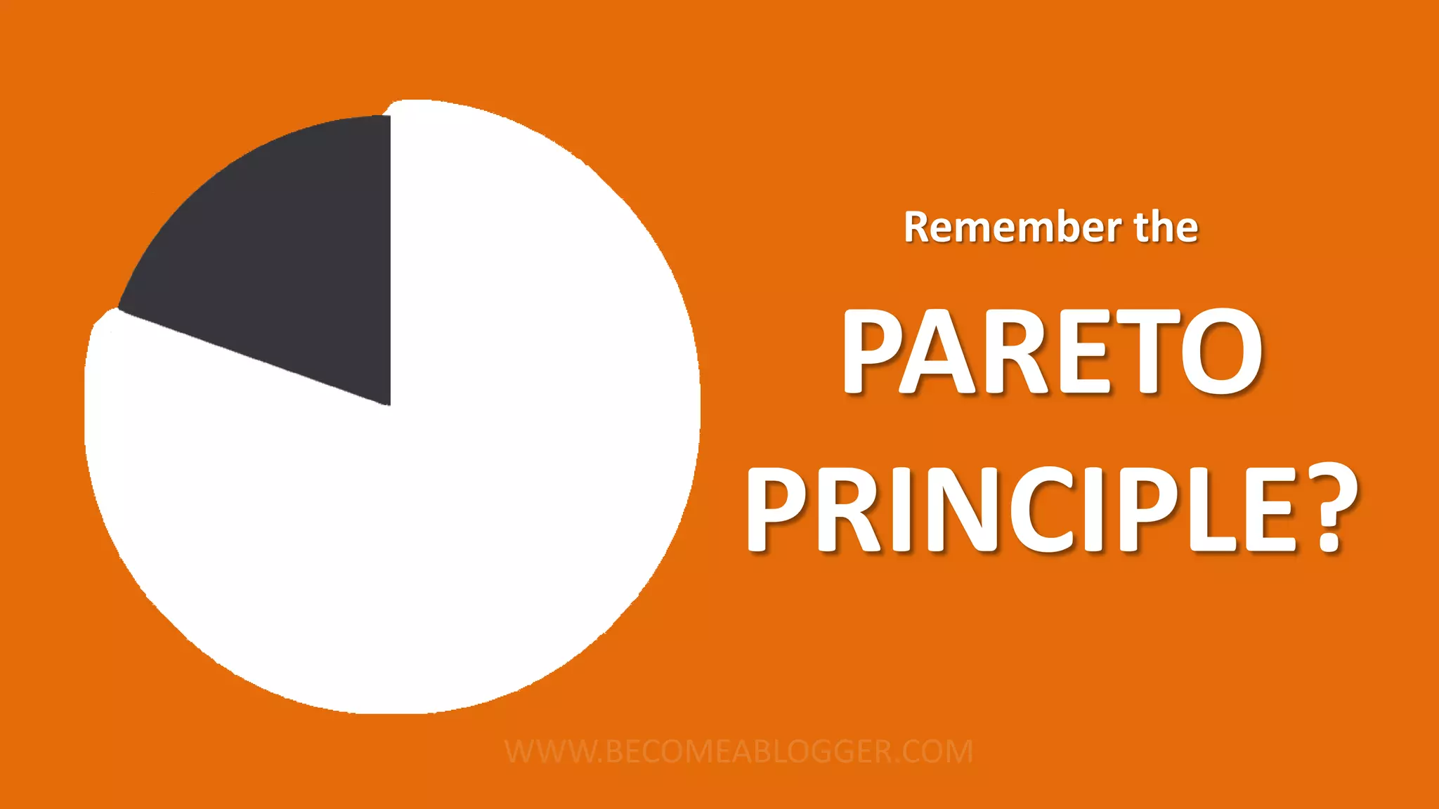 Remember the
PARETO
PRINCIPLE?
 