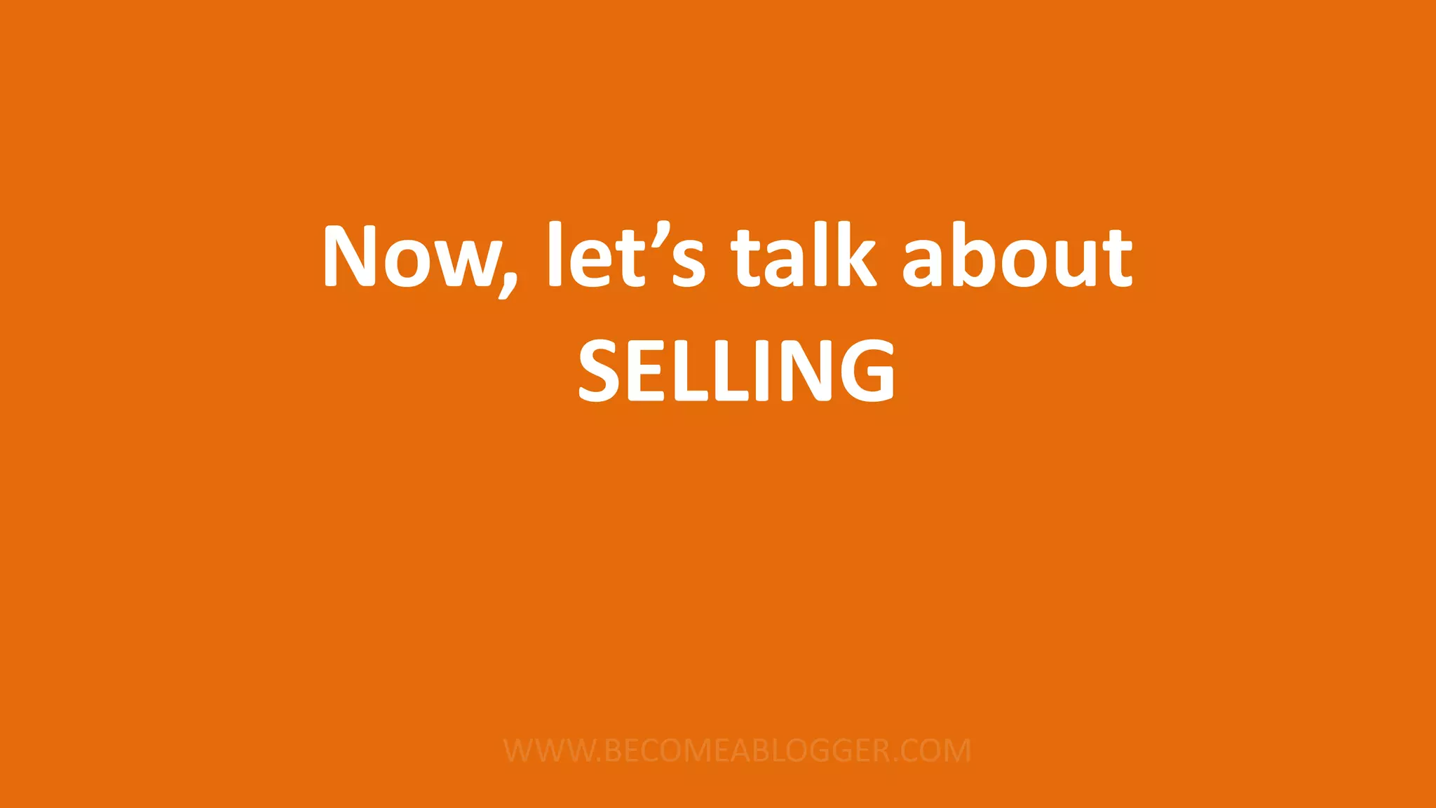 Now, let’s talk about
SELLING
 