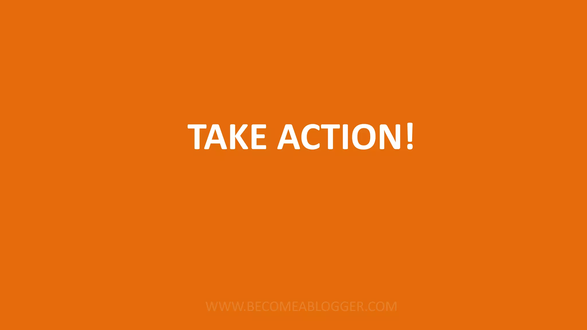 TAKE ACTION!
 
