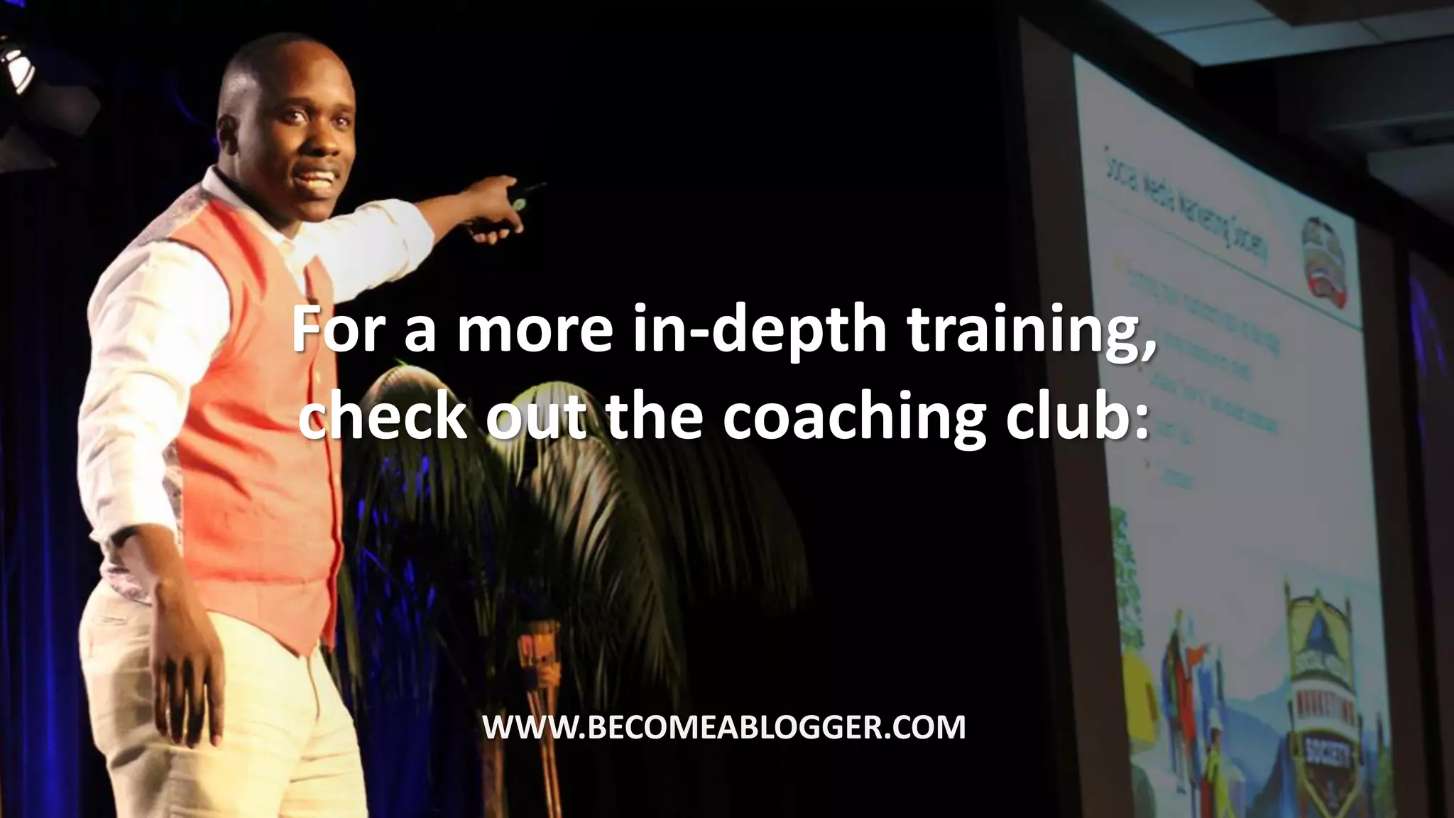 For a more in-depth training,
check out the coaching club:
WWW.BECOMEABLOGGER.COM
 
