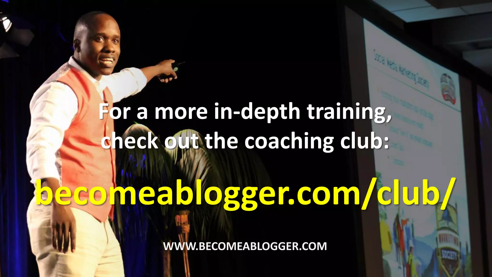 For a more in-depth training,
check out the coaching club:
becomeablogger.com/club/
WWW.BECOMEABLOGGER.COM
 