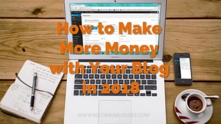 How to Make
More Money
with Your Blog
in 2018
 