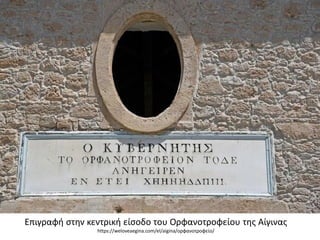 Επιγραφή στην κεντρική είσοδο του Ορφανοτροφείου της Αίγινας
https://weloveaegina.com/el/aigina/ορφανοτροφείο/
 