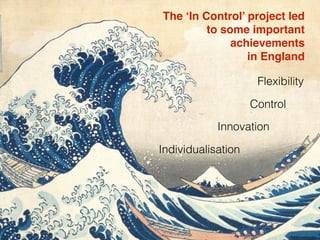 The ‘In Control’ project led  
to some important  
achievements  
in England
Individualisation
Flexibility
Control
Innovation
 