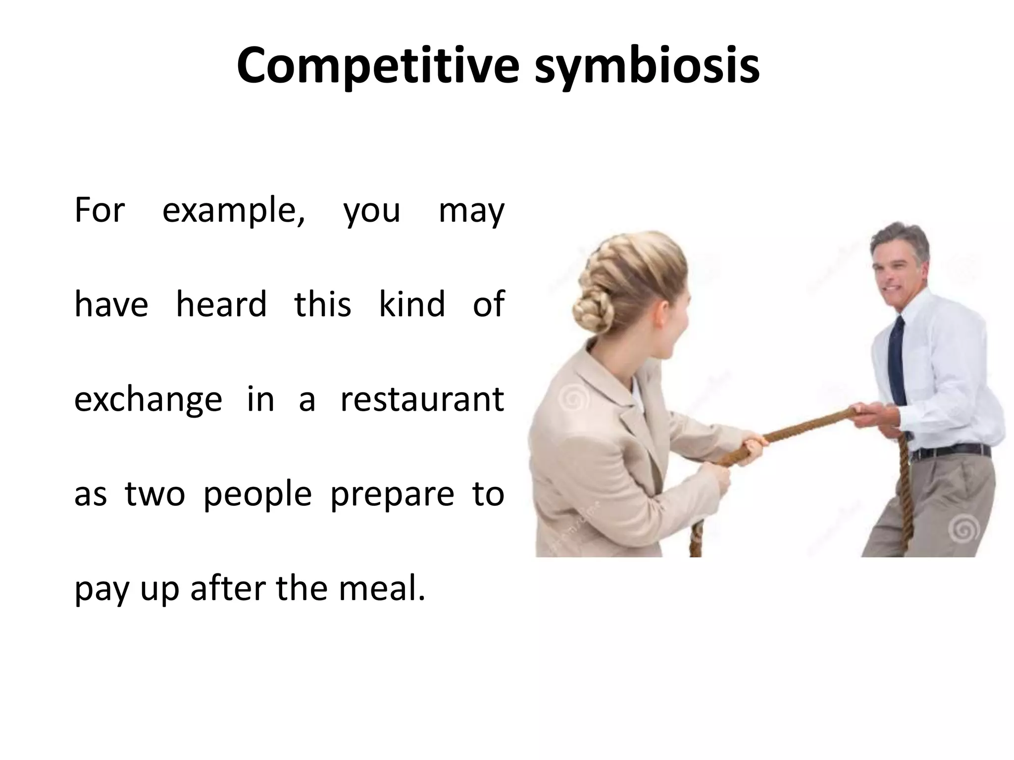 Competitive symbiosis
For example, you may
have heard this kind of
exchange in a restaurant
as two people prepare to
pay up after the meal.