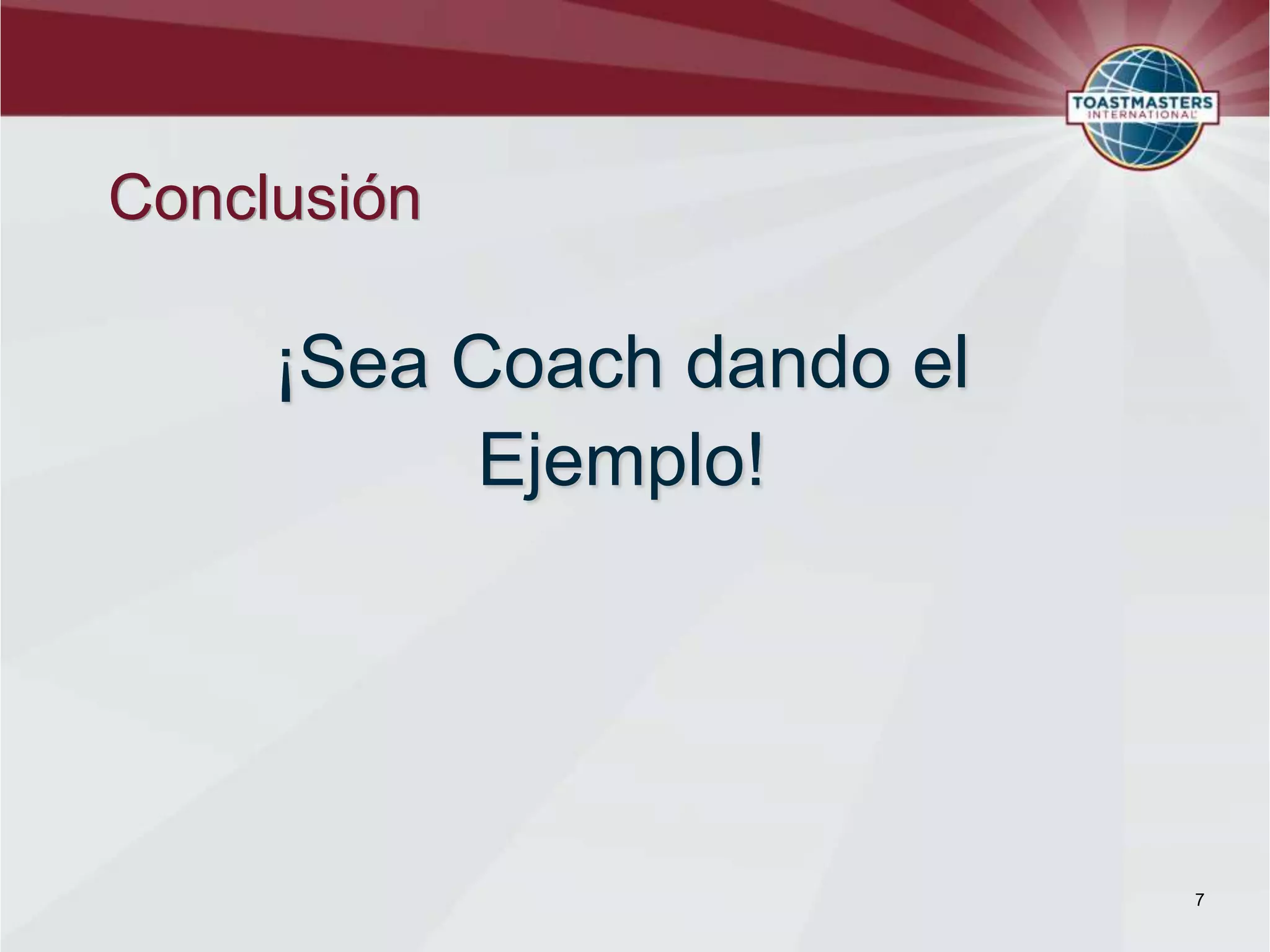 Conclusión

     ¡Sea Coach dando el
           Ejemplo!




                           7
 