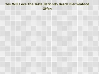 You Will Love The Taste Redondo Beach Pier Seafood
Offers
 