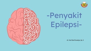 -Penyakit
Epilepsi-
dr. Hari Budi Susetyo, Sp. S
 