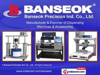Manufacturer & Exporter of Dispensing
                                Machines & Accessories




© Banseok Precision Ind. Co., Ltd., All Rights Reserved


               www.indiamart.com/banseok
 